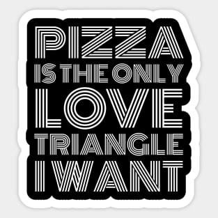 Pizza Is The Only Love Triangle I Want Sticker